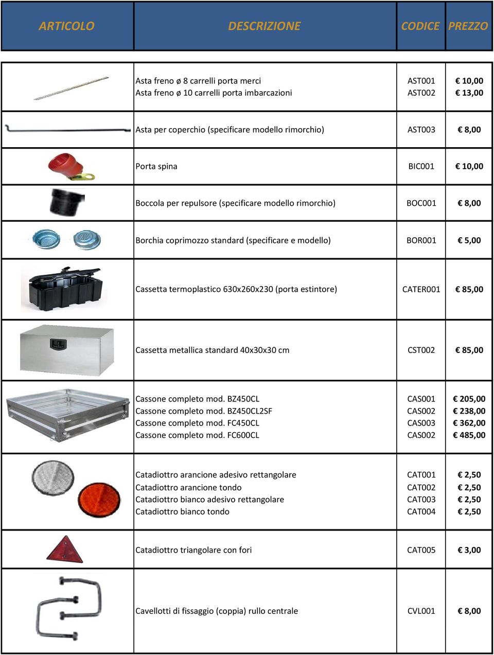 (porta estintore) CATER001 85,00 Cassetta metallica standard 40x30x30 cm CST002 85,00 Cassone completo mod. BZ450CL CAS001 205,00 Cassone completo mod. BZ450CL2SF CAS002 238,00 Cassone completo mod.