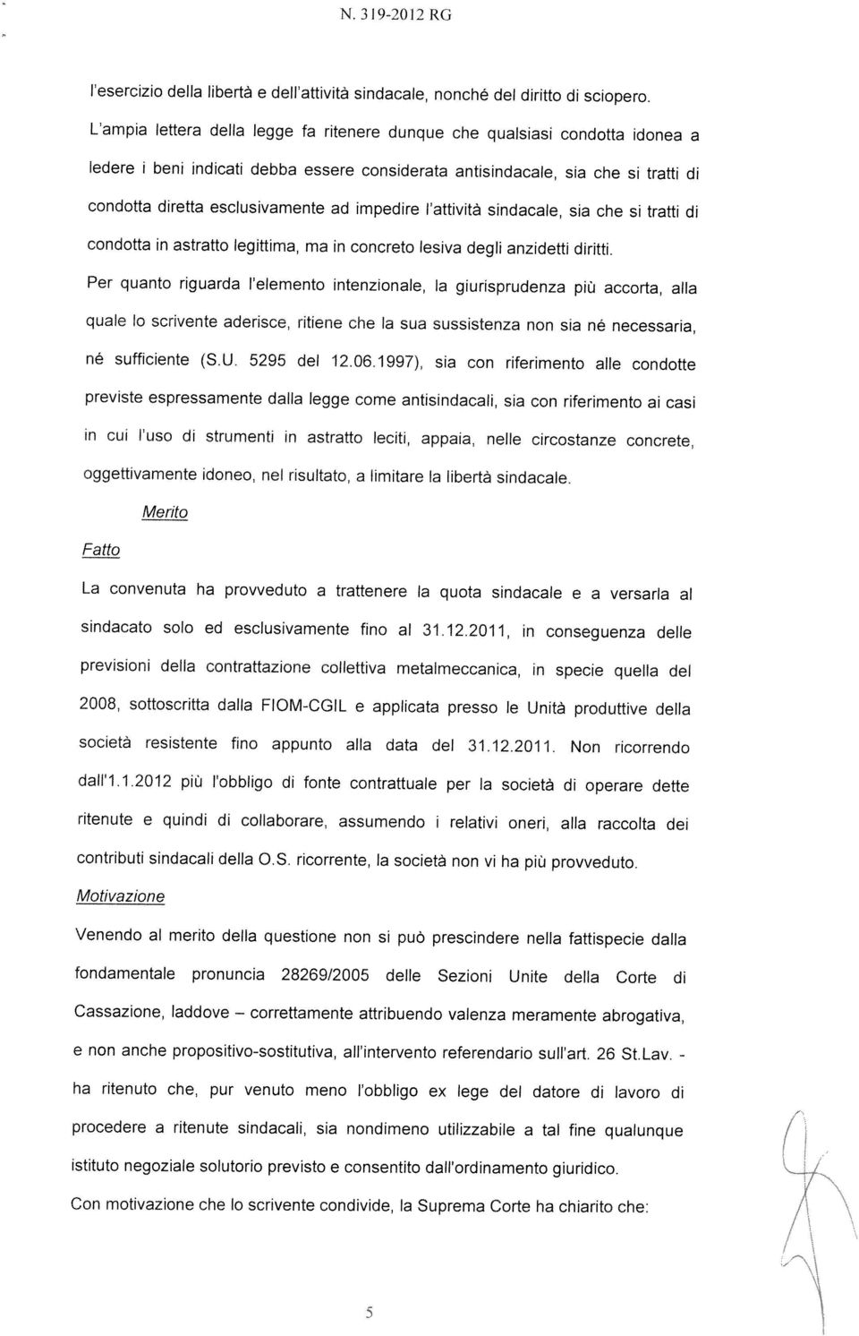 quale lo scrivente aderisce, ritiene che la sua sussistenza non sia né necessaria, L ampia lettera della legge fa ritenere dunque che qualsiasi condotta idonea a l esercizio della libertà e dell