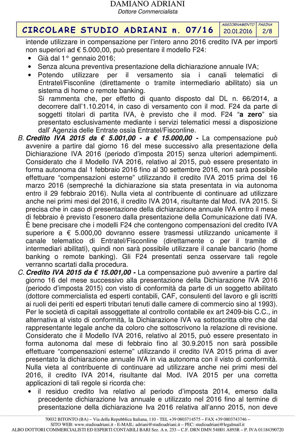 Entratel/Fisconline (direttamente o tramite intermediario abilitato) sia un sistema di home o remote banking. Si rammenta che, per effetto di quanto disposto dal DL n. 66/2014, a decorrere dall 1.10.