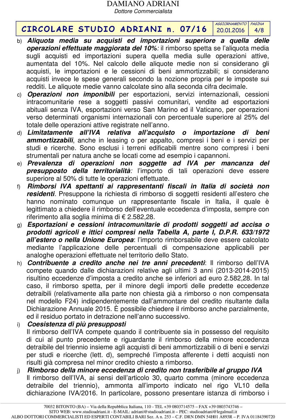 Nel calcolo delle aliquote medie non si considerano gli acquisti, le importazioni e le cessioni di beni ammortizzabili; si considerano acquisti invece le spese generali secondo la nozione propria per