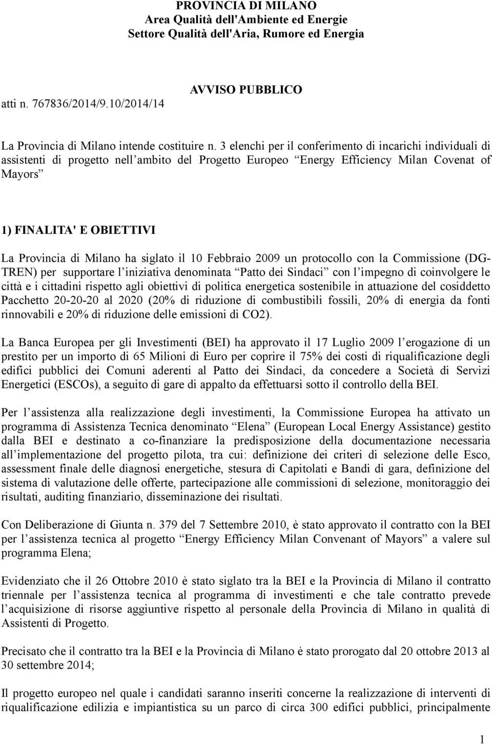 Milano ha siglato il 10 Febbraio 2009 un protocollo con la Commissione (DG- TREN) per supportare l iniziativa denominata Patto dei Sindaci con l impegno di coinvolgere le città e i cittadini rispetto