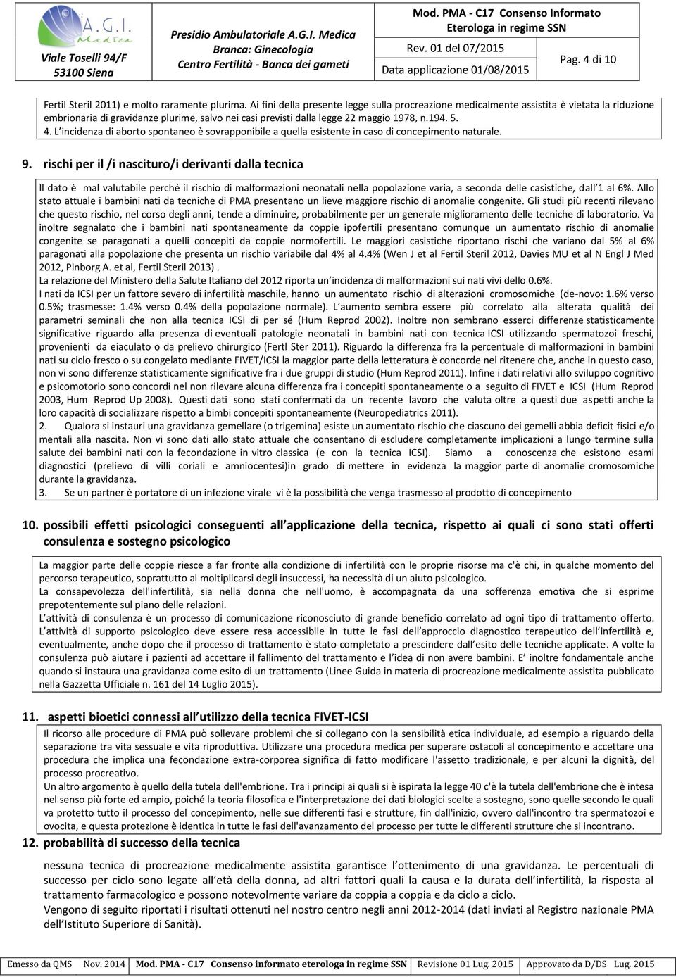 L incidenza di aborto spontaneo è sovrapponibile a quella esistente in caso di concepimento naturale. 9.