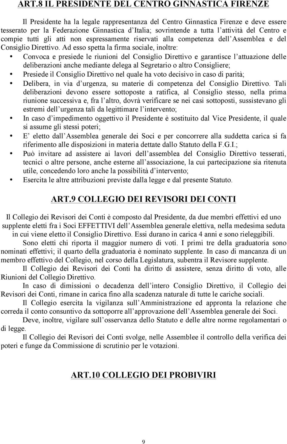 Ad esso spetta la firma sociale, inoltre: Convoca e presiede le riunioni del Consiglio Direttivo e garantisce l attuazione delle deliberazioni anche mediante delega al Segretario o altro Consigliere;