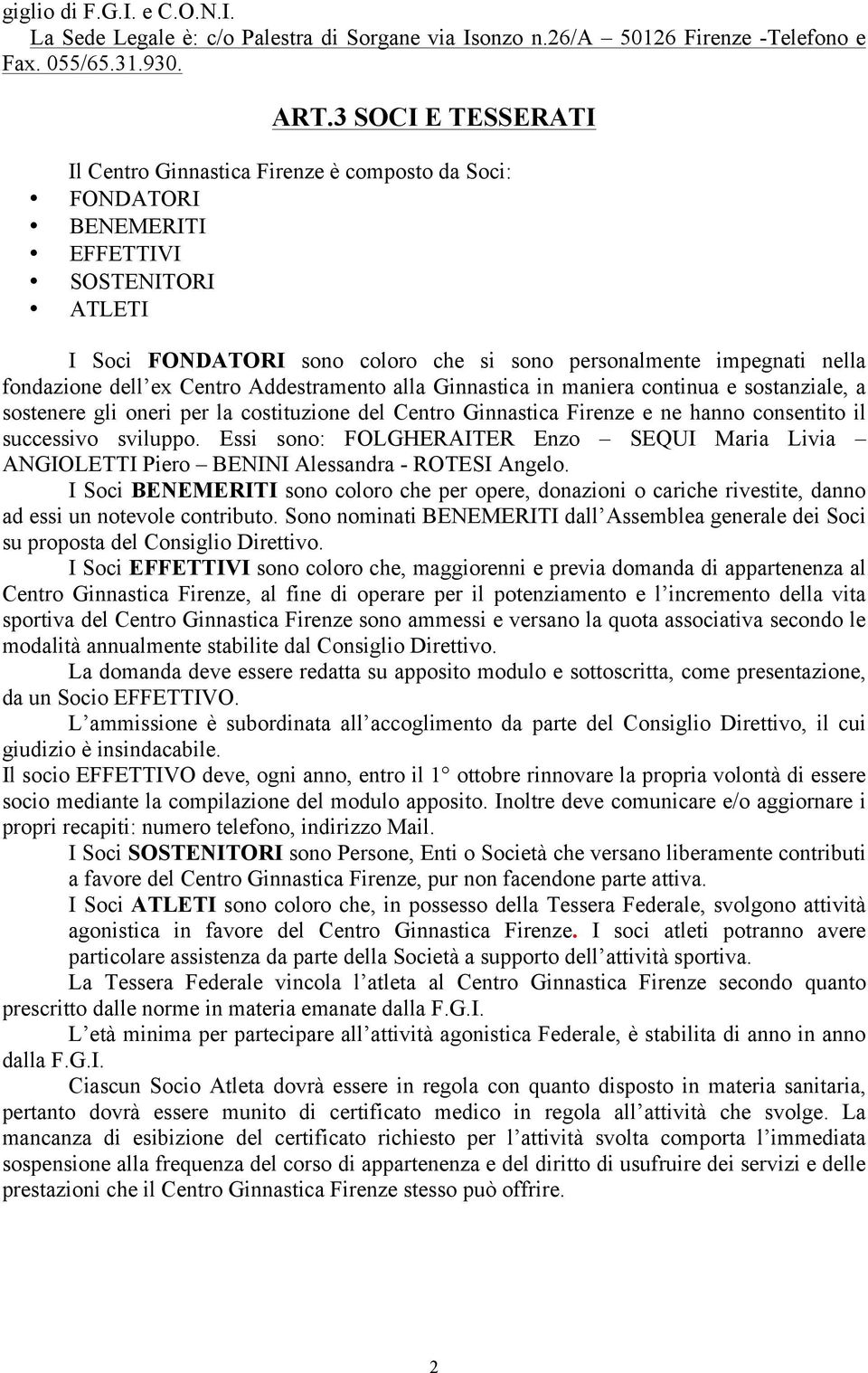 dell ex Centro Addestramento alla Ginnastica in maniera continua e sostanziale, a sostenere gli oneri per la costituzione del Centro Ginnastica Firenze e ne hanno consentito il successivo sviluppo.