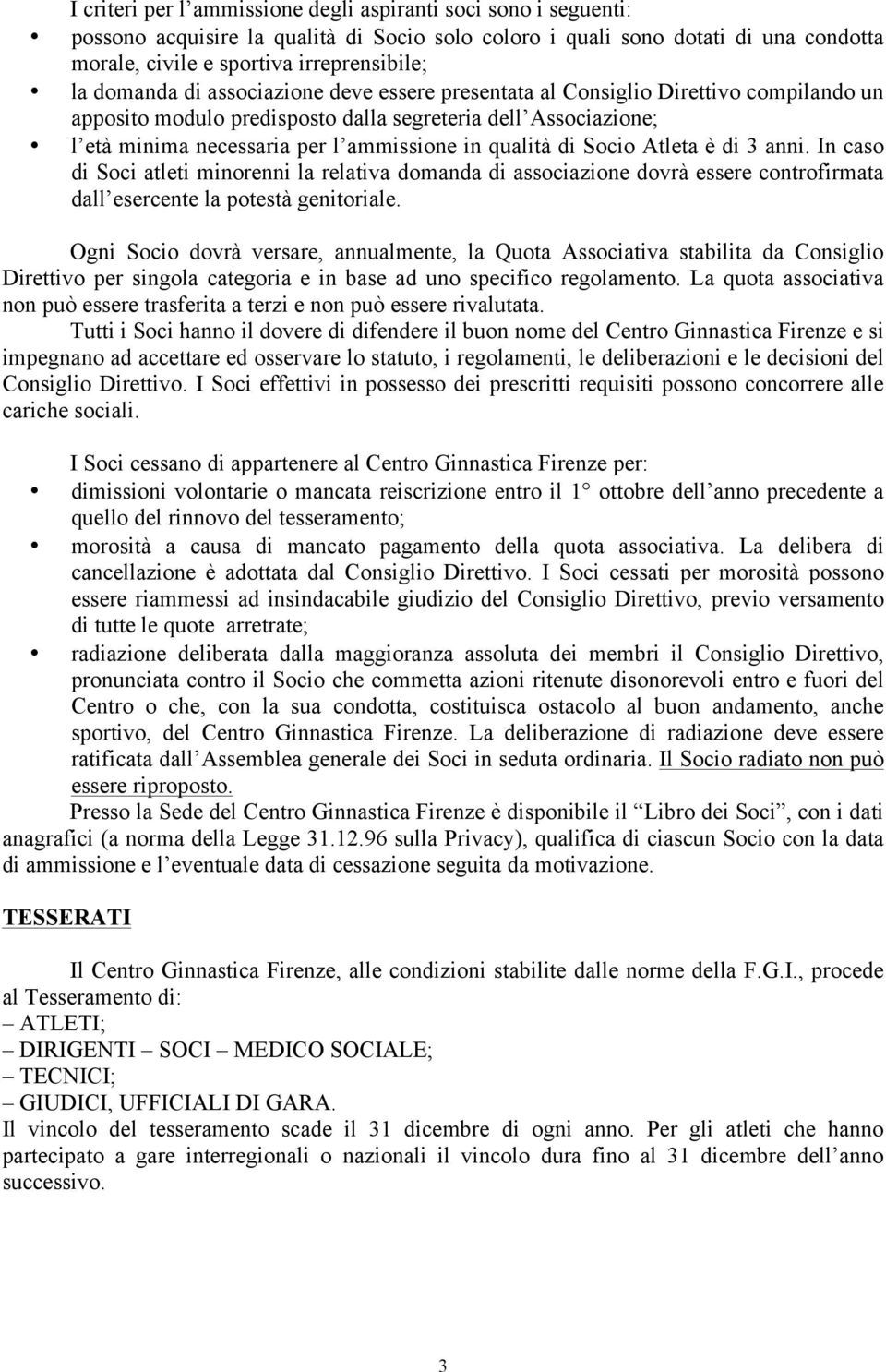 di Socio Atleta è di 3 anni. In caso di Soci atleti minorenni la relativa domanda di associazione dovrà essere controfirmata dall esercente la potestà genitoriale.