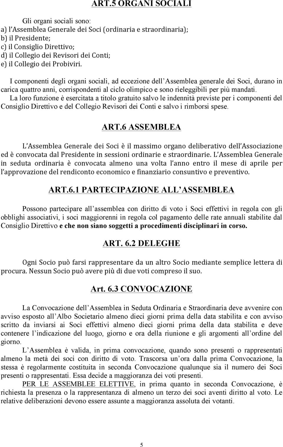 I componenti degli organi sociali, ad eccezione dell Assemblea generale dei Soci, durano in carica quattro anni, corrispondenti al ciclo olimpico e sono rieleggibili per più mandati.