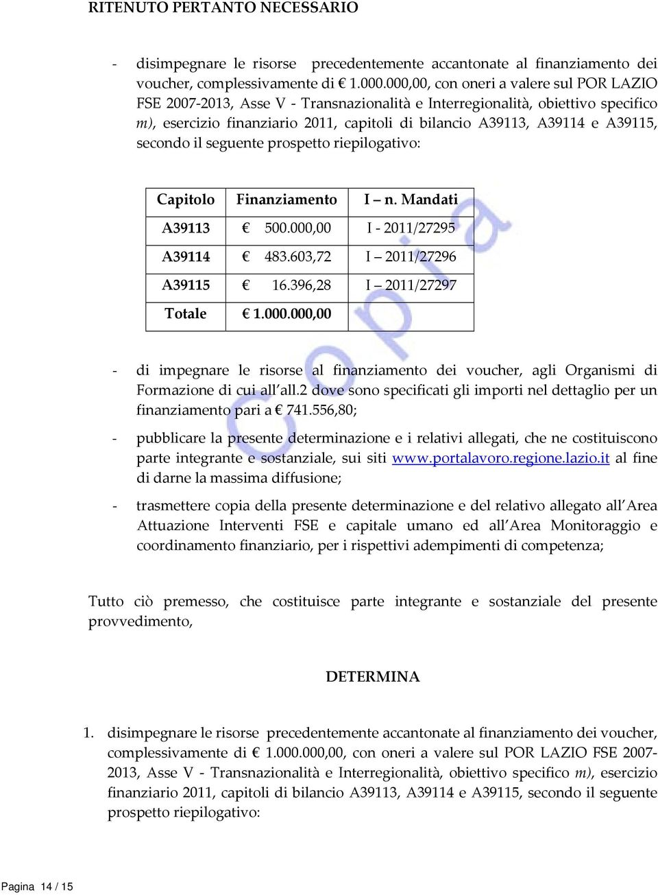 secondo il seguente prospetto riepilogativo: Capitolo Finanziamento I n. Mandati A39113 500.000,