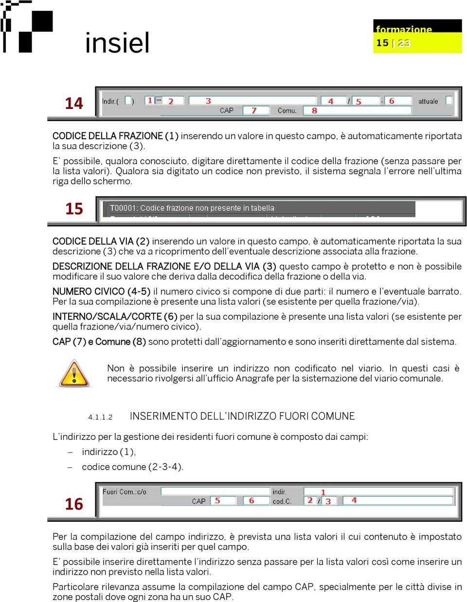 Qualora sia digitato un codice non previsto, il sistema segnala l errore nell ultima riga dello schermo.