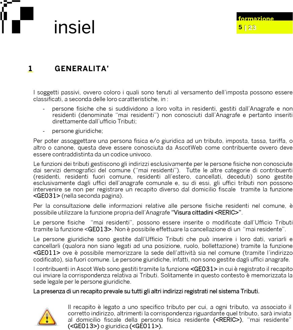 giuridiche; Per poter assoggettare una persona fisica e/o giuridica ad un tributo, imposta, tassa, tariffa, o altro o canone, questa deve essere conosciuta da AscotWeb come contribuente ovvero deve