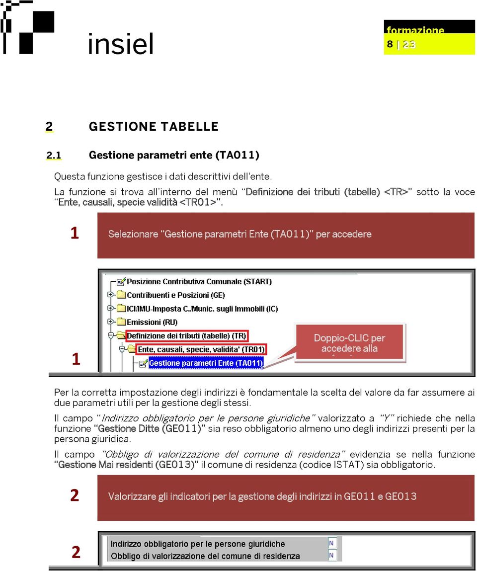 1 Selezionare Gestione parametri Ente (TA011) per accedere 1 Doppio-CLIC per accedere alla funzione Per la corretta impostazione degli indirizzi è fondamentale la scelta del valore da far assumere ai