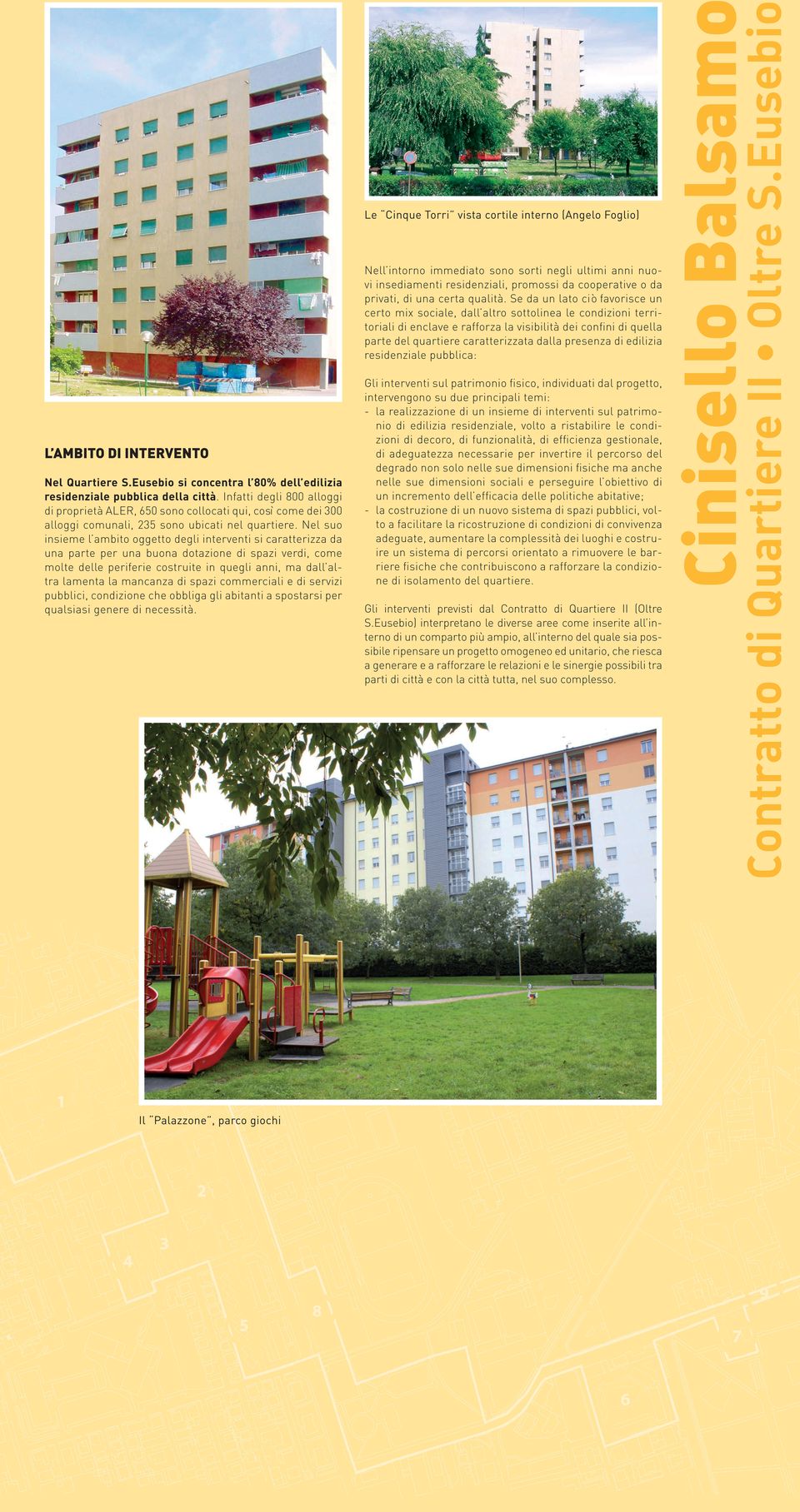 presenza di edilizia residenziale pubblica: L AMBITO DI INTERVENTO Nel Quartiere S.Eusebio si concentra l 80% dell edilizia residenziale pubblica della città.