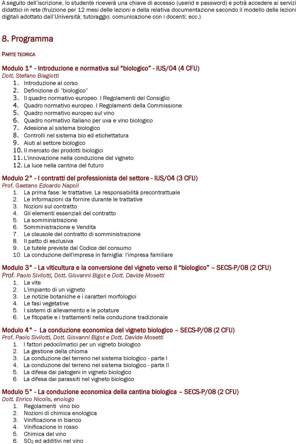 Programma PARTE TEORICA Modulo 1 - Introduzione e normativa sul biologico - IUS/04 (4 CFU) Dott. Stefano Biagiotti 1. Introduzione al corso 2. Definizione di biologico 3. Il quadro normativo europeo.