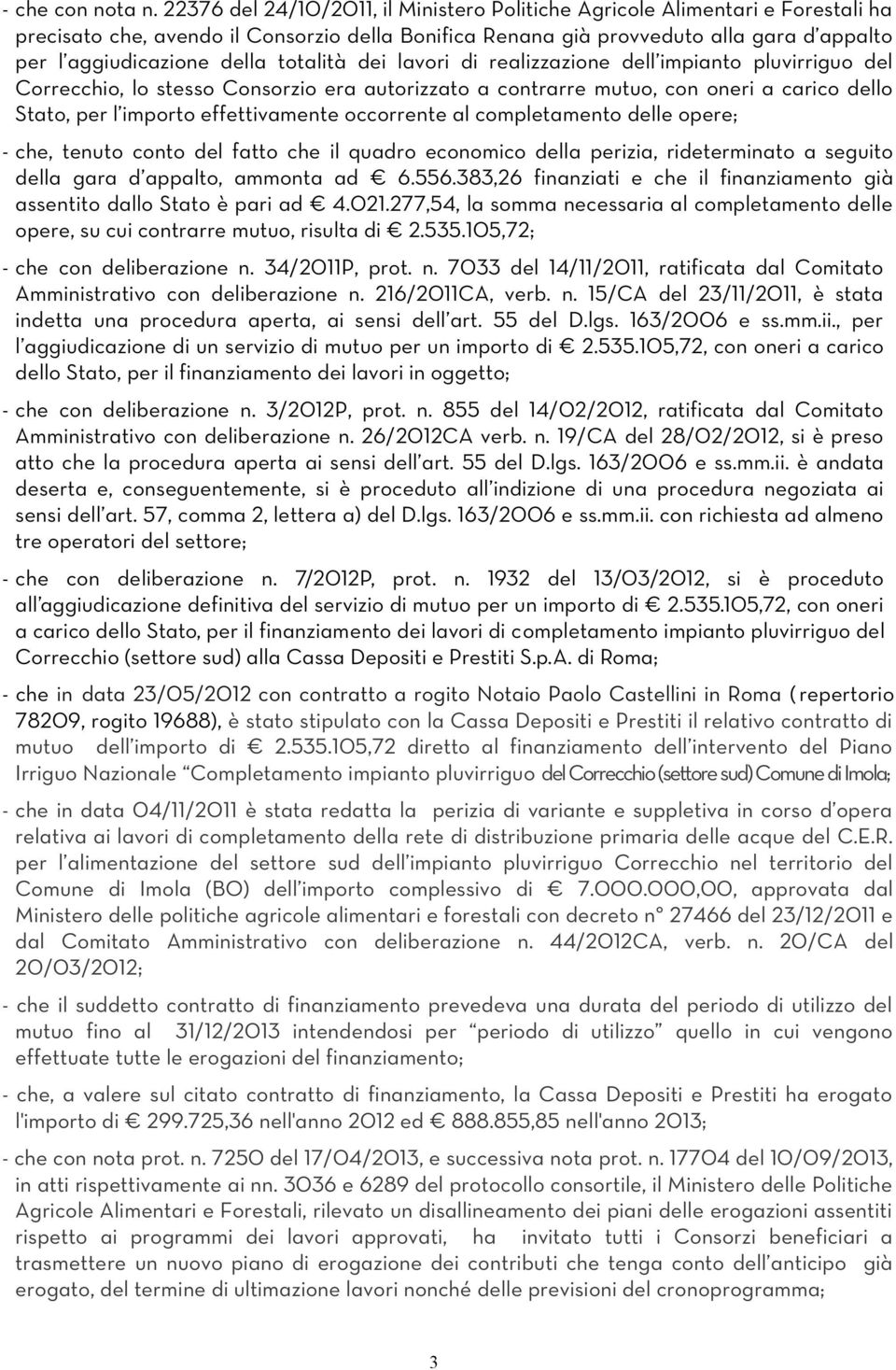 totalità dei lavori di realizzazione dell impianto pluvirriguo del Correcchio, lo stesso Consorzio era autorizzato a contrarre mutuo, con oneri a carico dello Stato, per l importo effettivamente