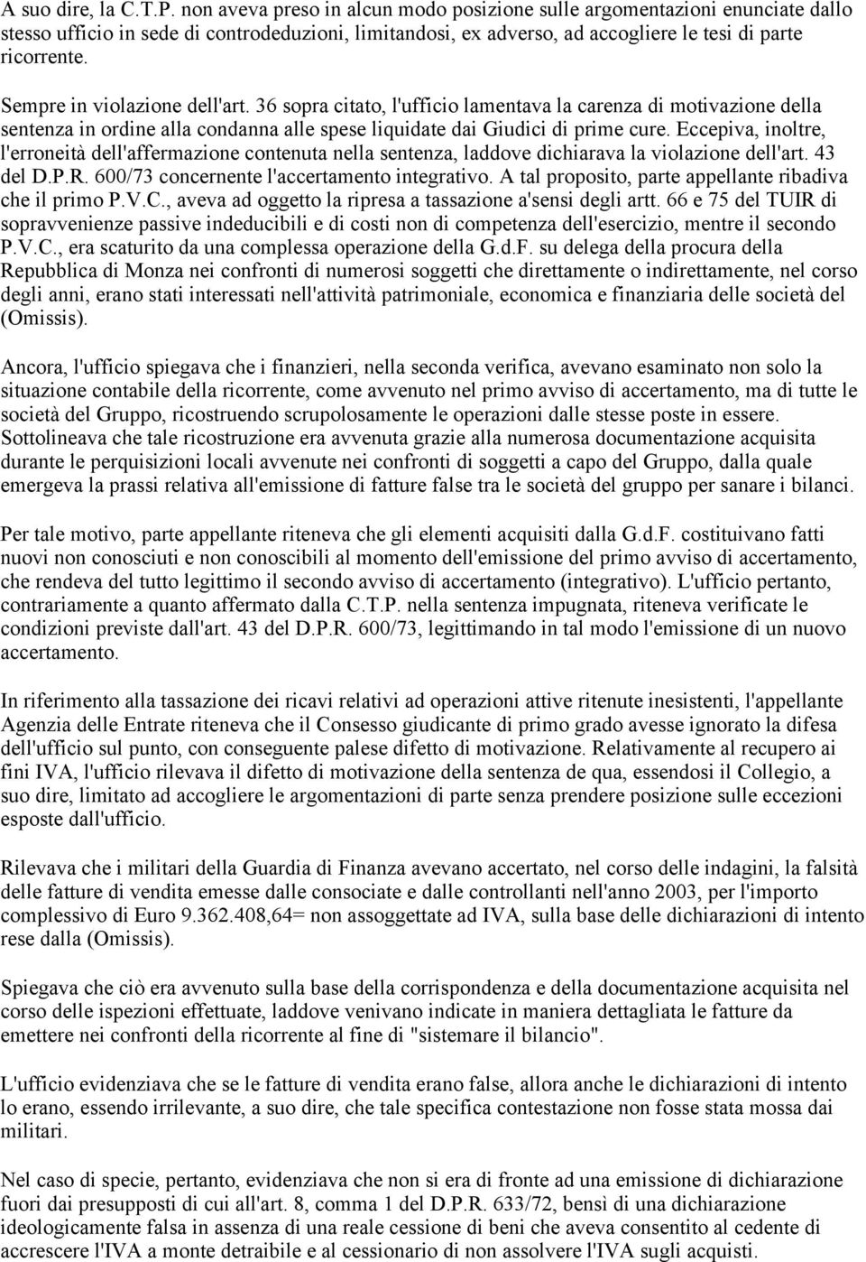 Sempre in violazione dell'art. 36 sopra citato, l'ufficio lamentava la carenza di motivazione della sentenza in ordine alla condanna alle spese liquidate dai Giudici di prime cure.