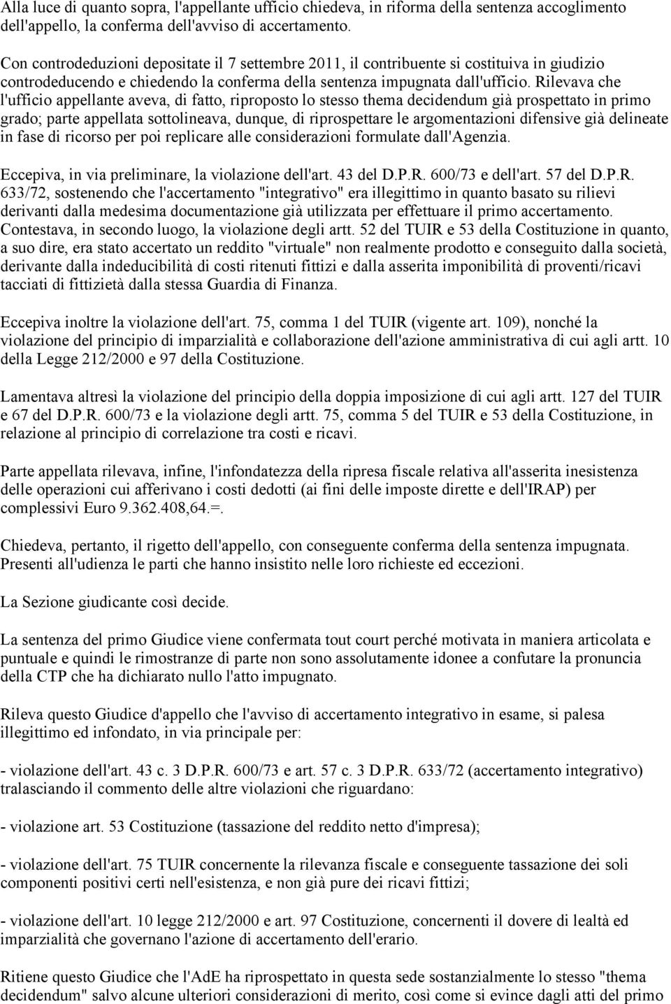 Rilevava che l'ufficio appellante aveva, di fatto, riproposto lo stesso thema decidendum già prospettato in primo grado; parte appellata sottolineava, dunque, di riprospettare le argomentazioni