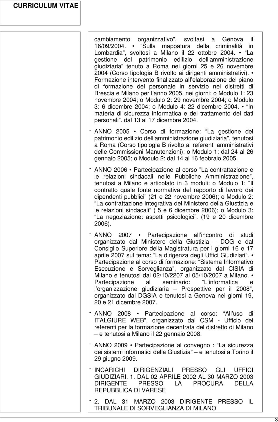 Formazione intervento finalizzato all elaborazione del piano di formazione del personale in servizio nei distretti di Brescia e Milano per l anno 2005, nei giorni: o Modulo 1: 23 novembre 2004; o