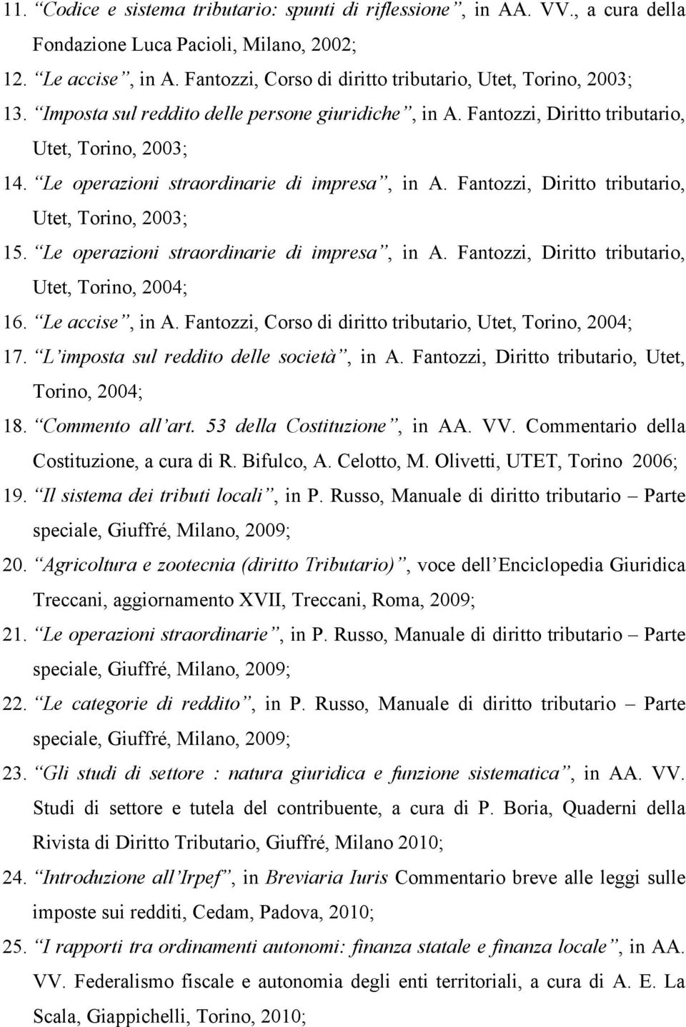 Le operazioni straordinarie di impresa, in A. Fantozzi, Diritto tributario, Utet, Torino, 2003; 15. Le operazioni straordinarie di impresa, in A. Fantozzi, Diritto tributario, Utet, Torino, 2004; 16.