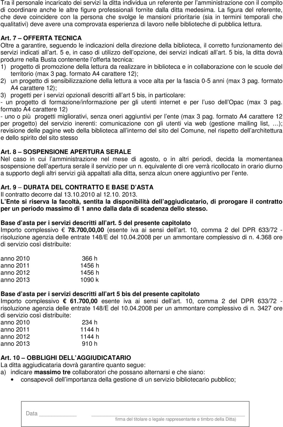 biblioteche di pubblica lettura. Art. 7 OFFERTA TECNICA Oltre a garantire, seguendo le indicazioni della direzione della biblioteca, il corretto funzionamento dei servizi indicati all art.