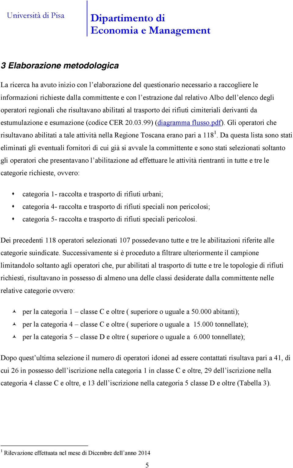 Da questa lista sono stati eliminati gli eventuali fornitori di cui già si avvale la committente e sono stati selezionati soltanto categorie richieste, ovvero: categoria 1- raccolta e trasporto di