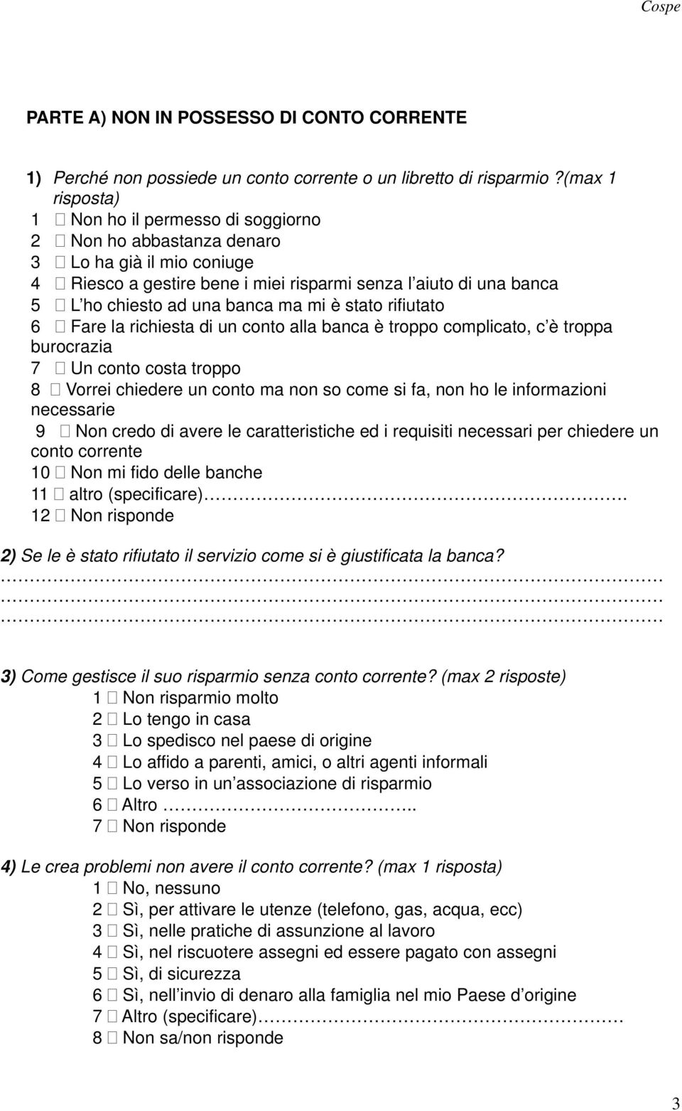 mi è stato rifiutato 6 Fare la richiesta di un conto alla banca è troppo complicato, c è troppa burocrazia 7 Un conto costa troppo 8 Vorrei chiedere un conto ma non so come si fa, non ho le