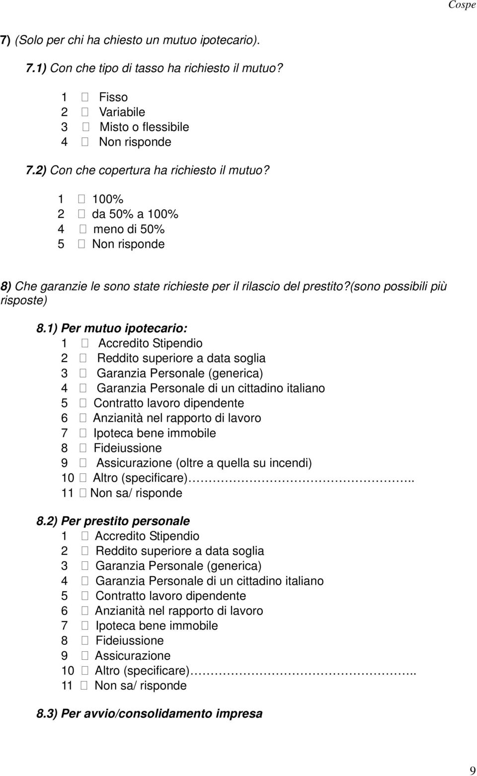 1) Per mutuo ipotecario: 1 Accredito Stipendio 2 Reddito superiore a data soglia 3 Garanzia Personale (generica) 4 Garanzia Personale di un cittadino italiano 5 Contratto lavoro dipendente 6