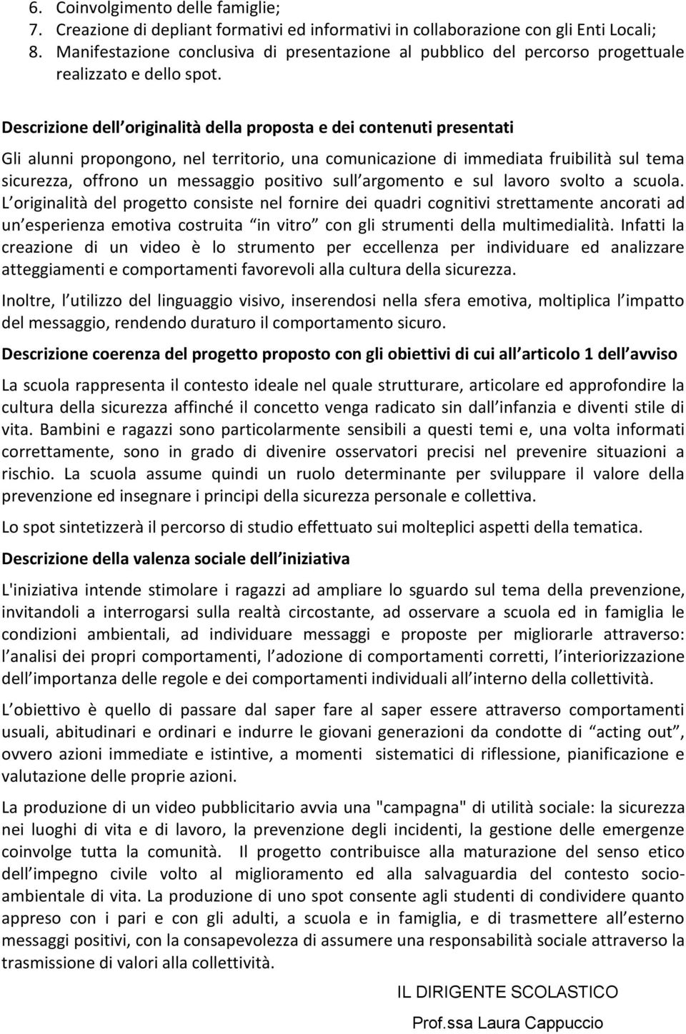 Descrizione dell originalità della proposta e dei contenuti presentati Gli alunni propongono, nel territorio, una comunicazione di immediata fruibilità sul tema sicurezza, offrono un messaggio