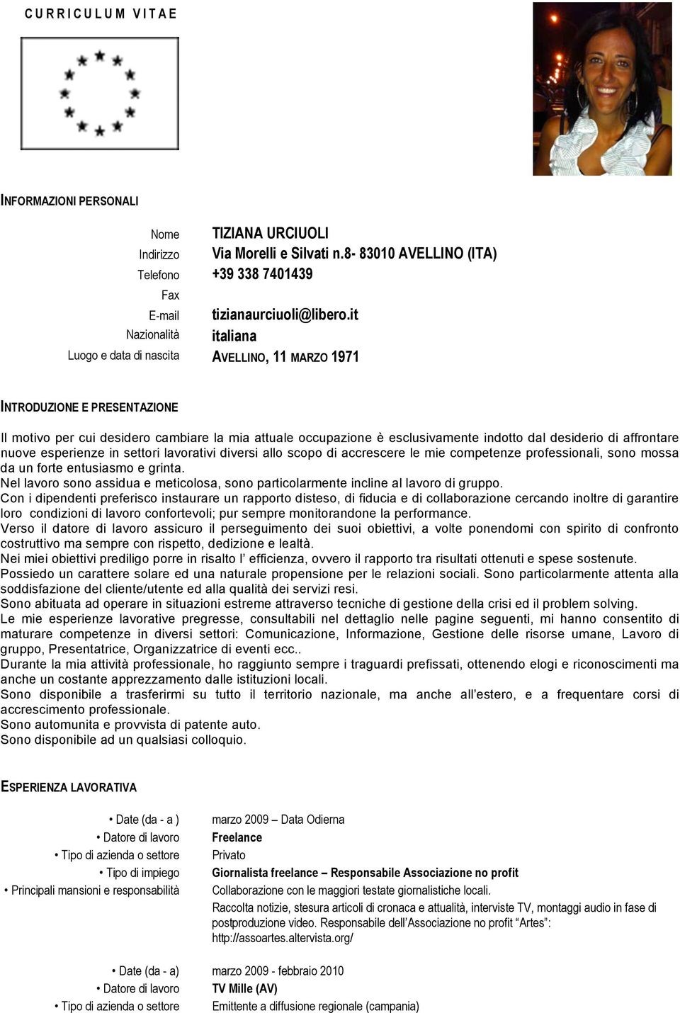 affrontare nuove esperienze in settori lavorativi diversi allo scopo di accrescere le mie competenze professionali, sono mossa da un forte entusiasmo e grinta.