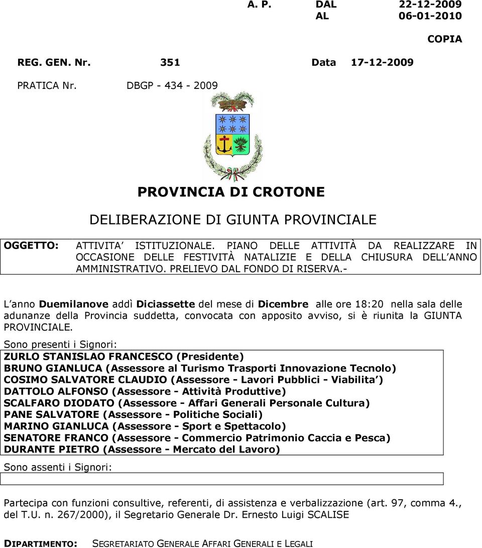 - L anno Duemilanove addì Diciassette del mese di Dicembre alle ore 18:20 nella sala delle adunanze della Provincia suddetta, convocata con apposito avviso, si è riunita la GIUNTA PROVINCIALE.