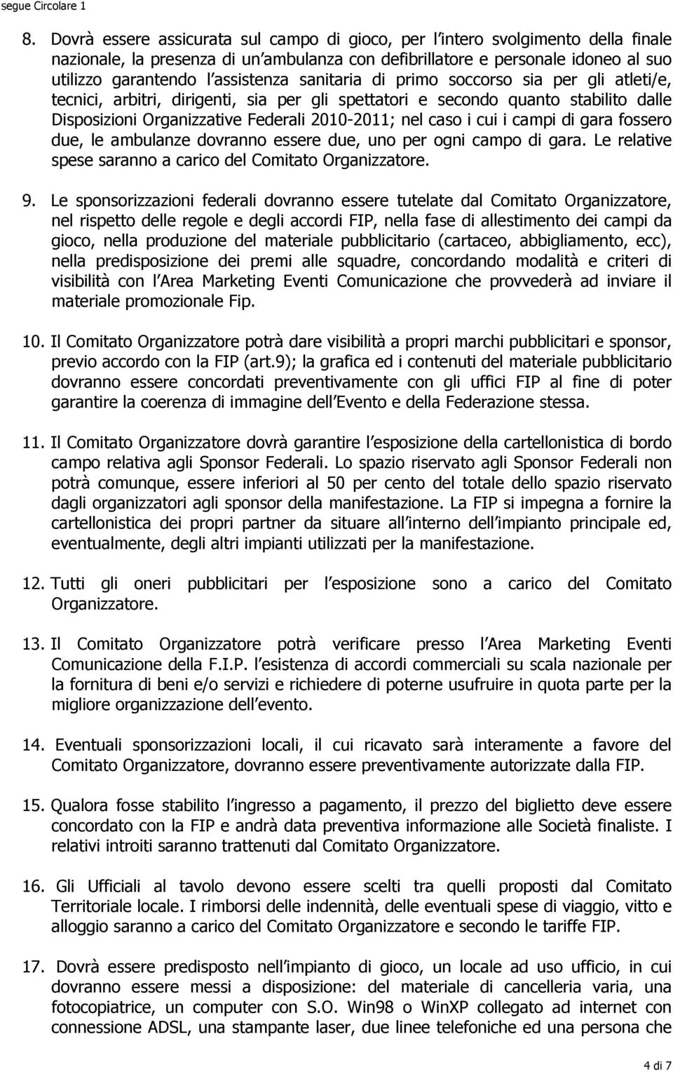 caso i cui i campi di gara fossero due, le ambulanze dovranno essere due, uno per ogni campo di gara. Le relative spese saranno a carico del Comitato Organizzatore. 9.