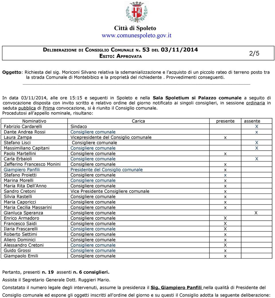 In data 03/11/2014, alle ore 15:15 e seguenti in Spoleto e nella Sala Spoletium si Palazzo comunale a seguito di convocazione disposta con invito scritto e relativo ordine del giorno notificato ai