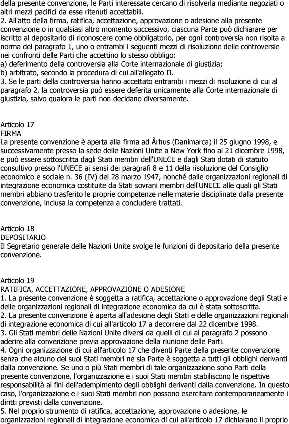 riconoscere come obbligatorio, per ogni controversia non risolta a norma del paragrafo 1, uno o entrambi i seguenti mezzi di risoluzione delle controversie nei confronti delle Parti che accettino lo