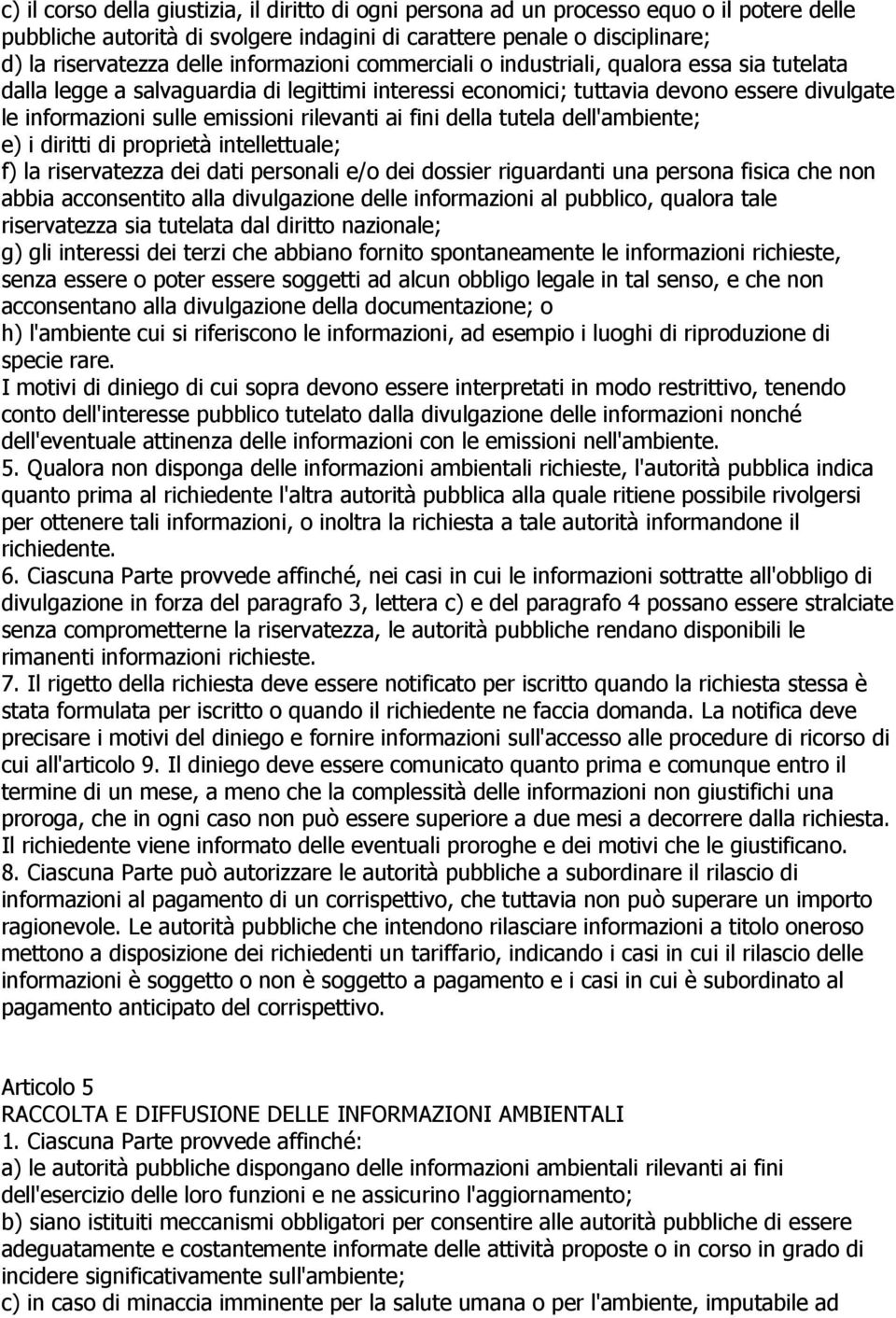 rilevanti ai fini della tutela dell'ambiente; e) i diritti di proprietà intellettuale; f) la riservatezza dei dati personali e/o dei dossier riguardanti una persona fisica che non abbia acconsentito