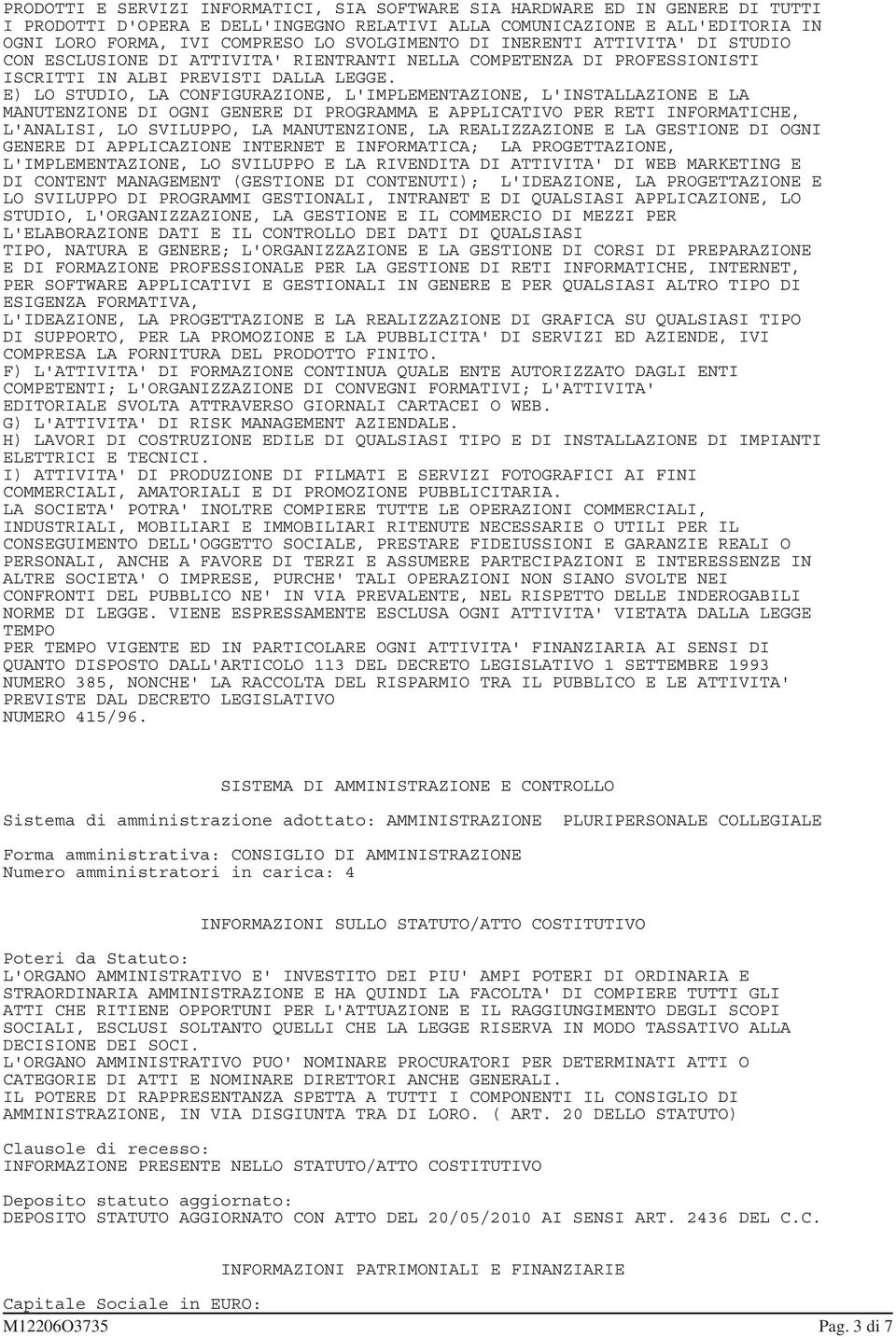 E) LO STUDIO, LA CONFIGURAZIONE, L'IMPLEMENTAZIONE, L'INSTALLAZIONE E LA MANUTENZIONE DI OGNI GENERE DI PROGRAMMA E APPLICATIVO PER RETI INFORMATICHE, L'ANALISI, LO SVILUPPO, LA MANUTENZIONE, LA