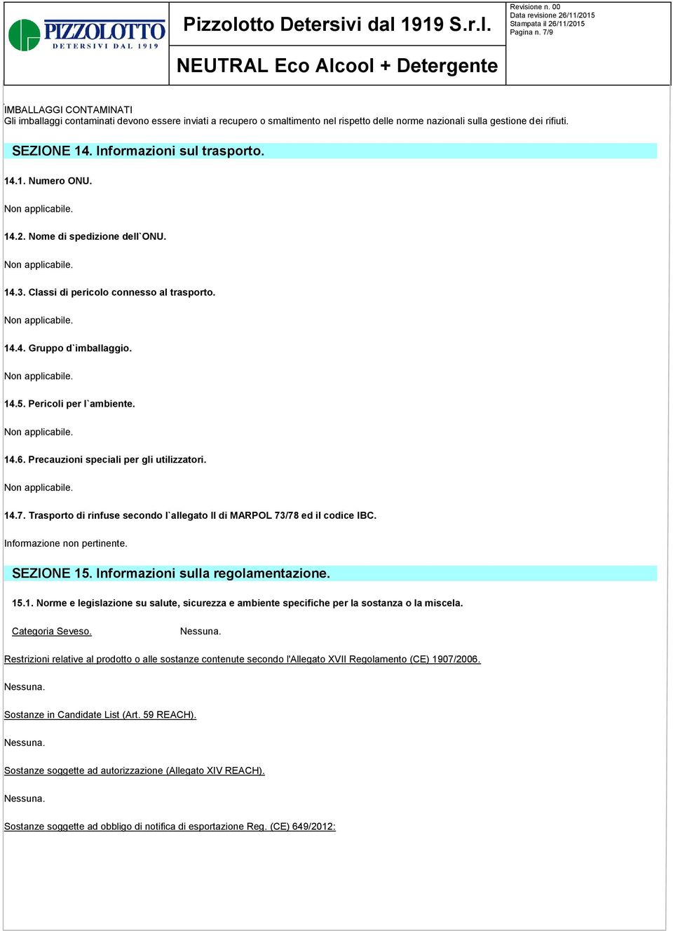 Precauzioni speciali per gli utilizzatori. 14.7. Trasporto di rinfuse secondo l`allegato II di MARPOL 73/78 ed il codice IBC. Informazione non pertinente. SEZIONE 15.