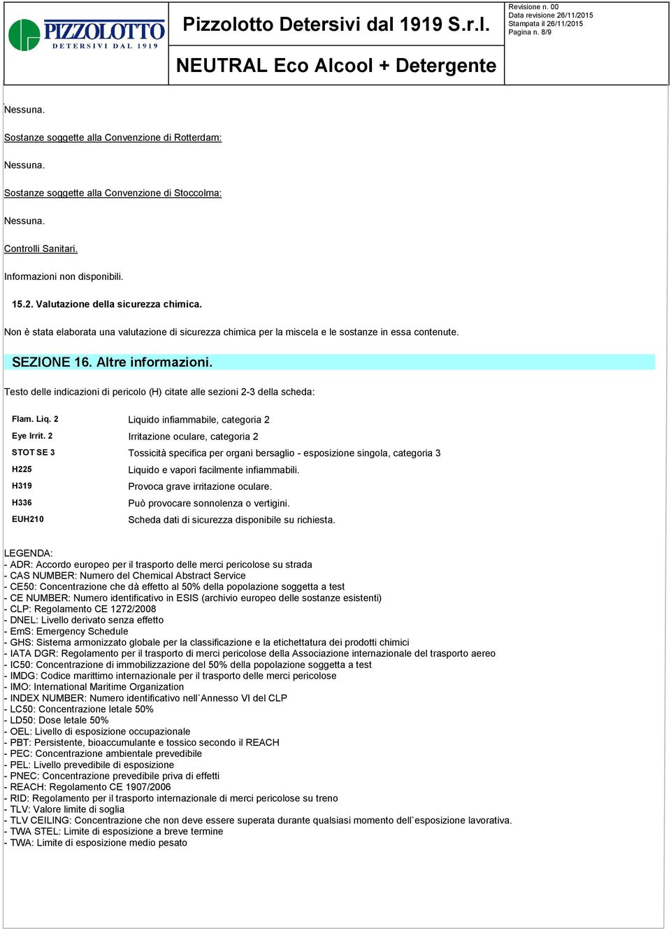 Testo delle indicazioni di pericolo (H) citate alle sezioni 2-3 della scheda: Flam. Liq. 2 Liquido infiammabile, categoria 2 Eye Irrit.