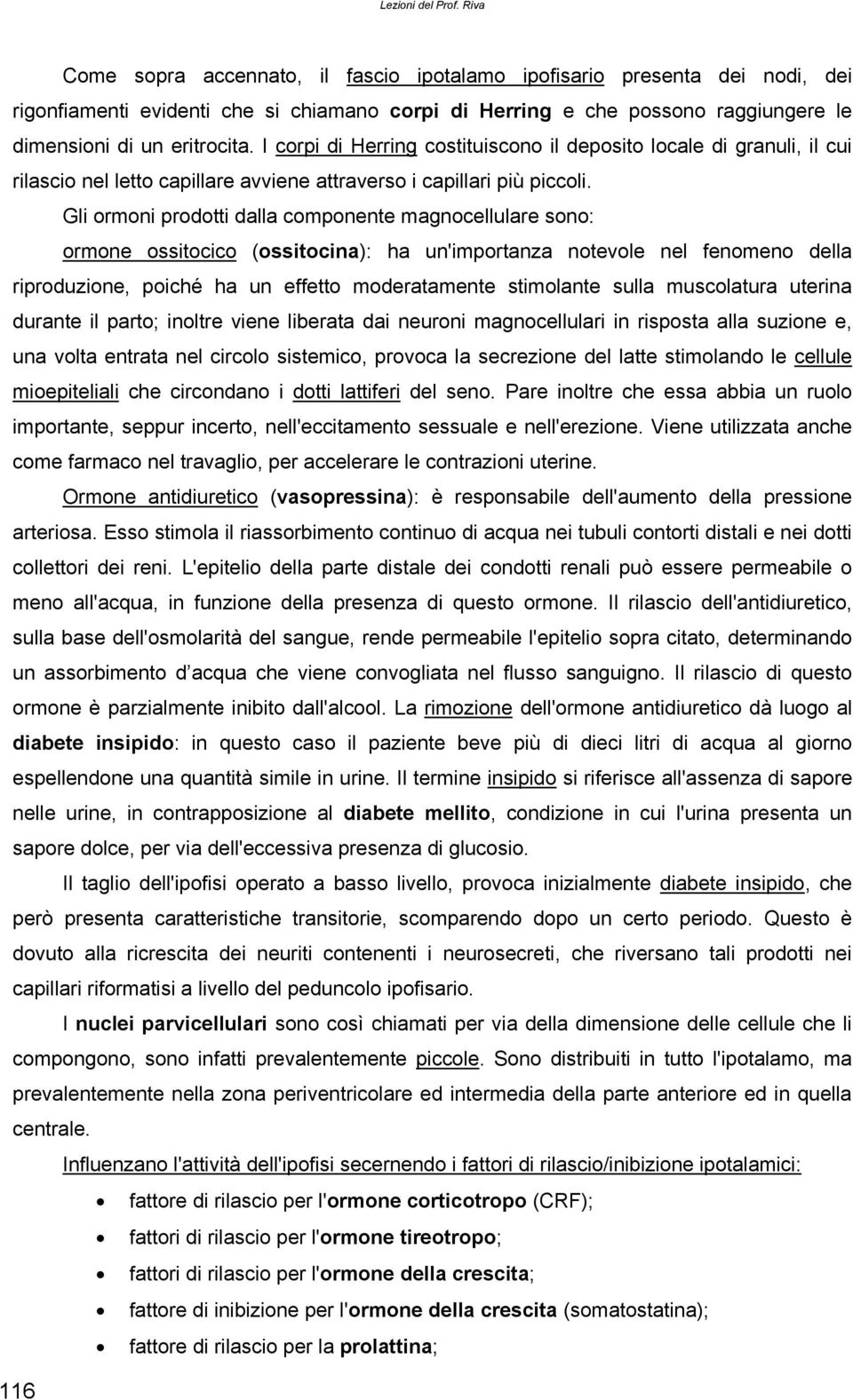 I corpi di Herring costituiscono il deposito locale di granuli, il cui rilascio nel letto capillare avviene attraverso i capillari più piccoli.