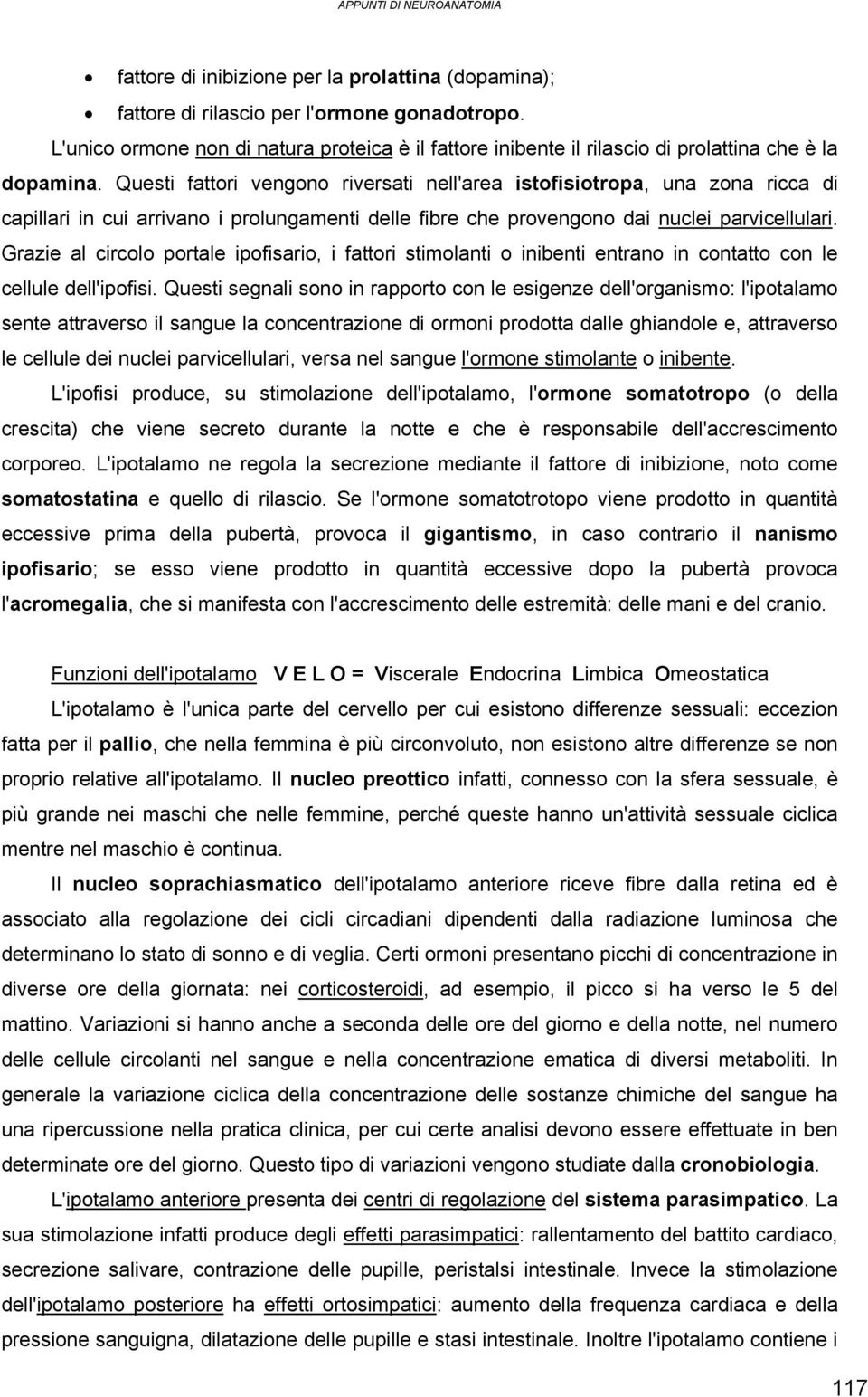 Questi fattori vengono riversati nell'area istofisiotropa, una zona ricca di capillari in cui arrivano i prolungamenti delle fibre che provengono dai nuclei parvicellulari.