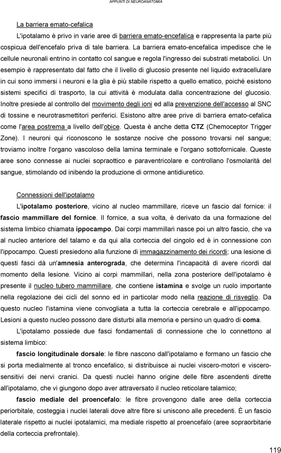 Un esempio è rappresentato dal fatto che il livello di glucosio presente nel liquido extracellulare in cui sono immersi i neuroni e la glia è più stabile rispetto a quello ematico, poiché esistono