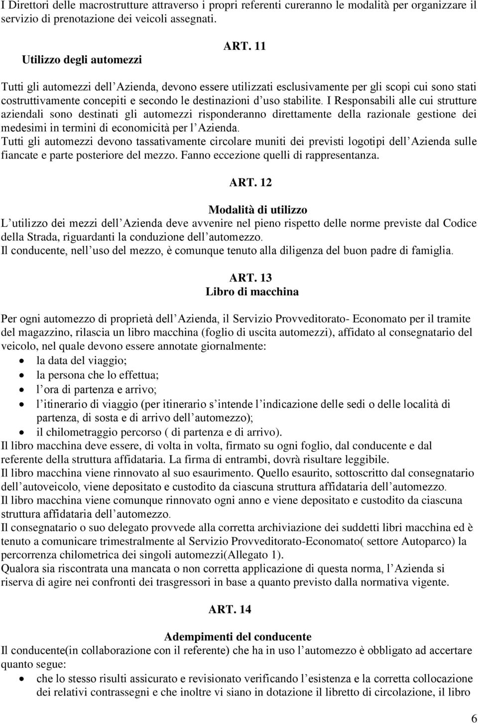 I Responsabili alle cui strutture aziendali sono destinati gli automezzi risponderanno direttamente della razionale gestione dei medesimi in termini di economicità per l Azienda.