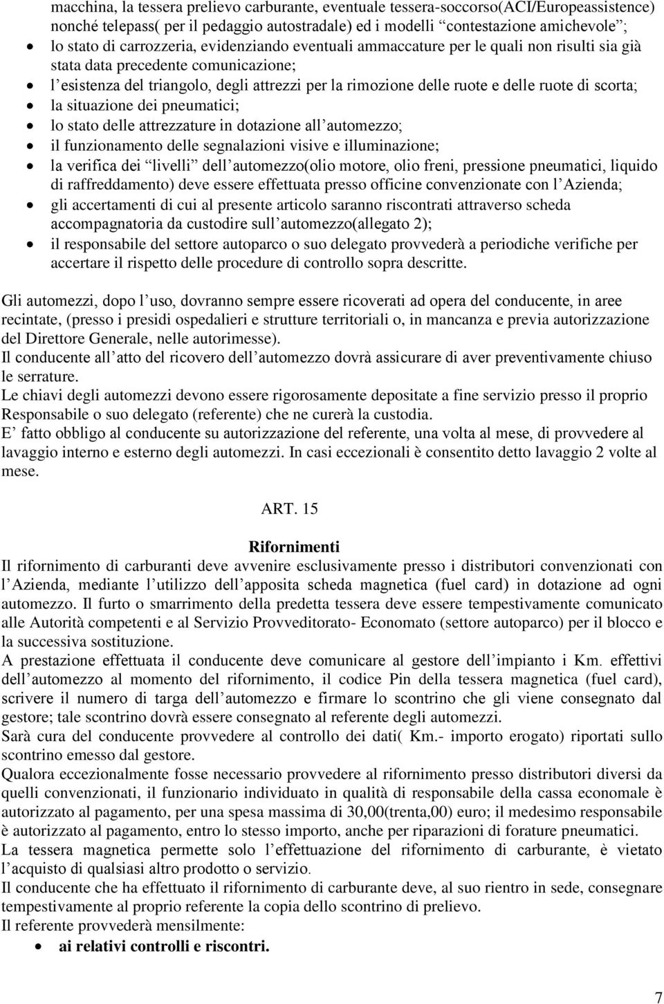 ruote di scorta; la situazione dei pneumatici; lo stato delle attrezzature in dotazione all automezzo; il funzionamento delle segnalazioni visive e illuminazione; la verifica dei livelli dell