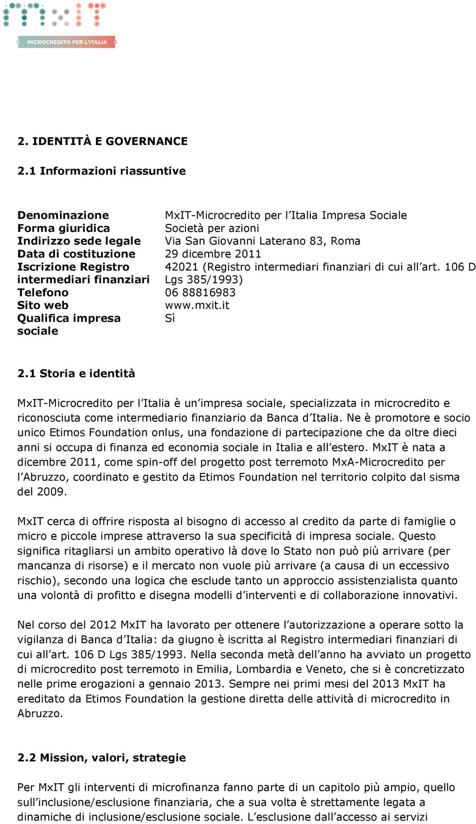 costituzione 29 dicembre 2011 Iscrizione Registro intermediari finanziari 42021 (Registro intermediari finanziari di cui all art. 106 D Lgs 385/1993) Telefono 06 88816983 Sito web www.mxit.