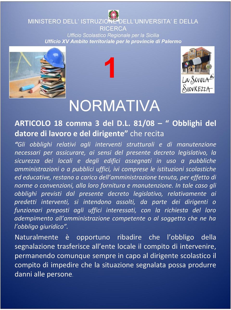 legislativo, la sicurezza dei locali e degli edifici assegnati in uso a pubbliche amministrazioni o a pubblici uffici, ivi comprese le istituzioni scolastiche ed educative, restano a carico dell