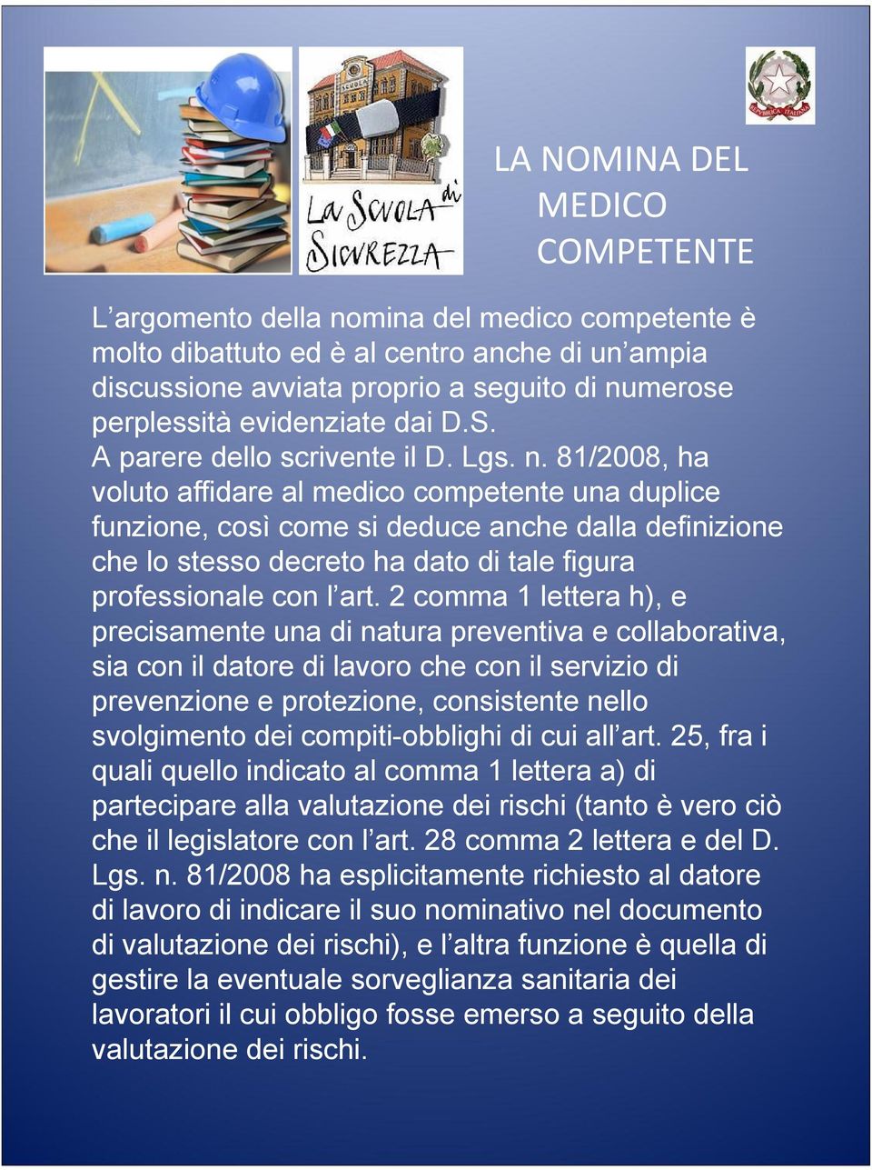 81/2008, ha voluto affidare al medico competente una duplice funzione, così come si deduce anche dalla definizione che lo stesso decreto ha dato di tale figura professionale con l art.