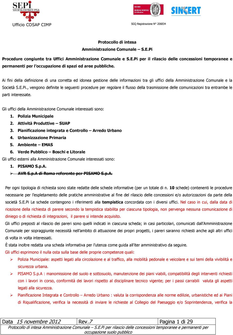 , vengono definite le seguenti procedure per regolare il flusso della trasmissione delle comunicazioni tra entrambe le parti interessate. Gli uffici della Amministrazione Comunale interessati sono: 1.