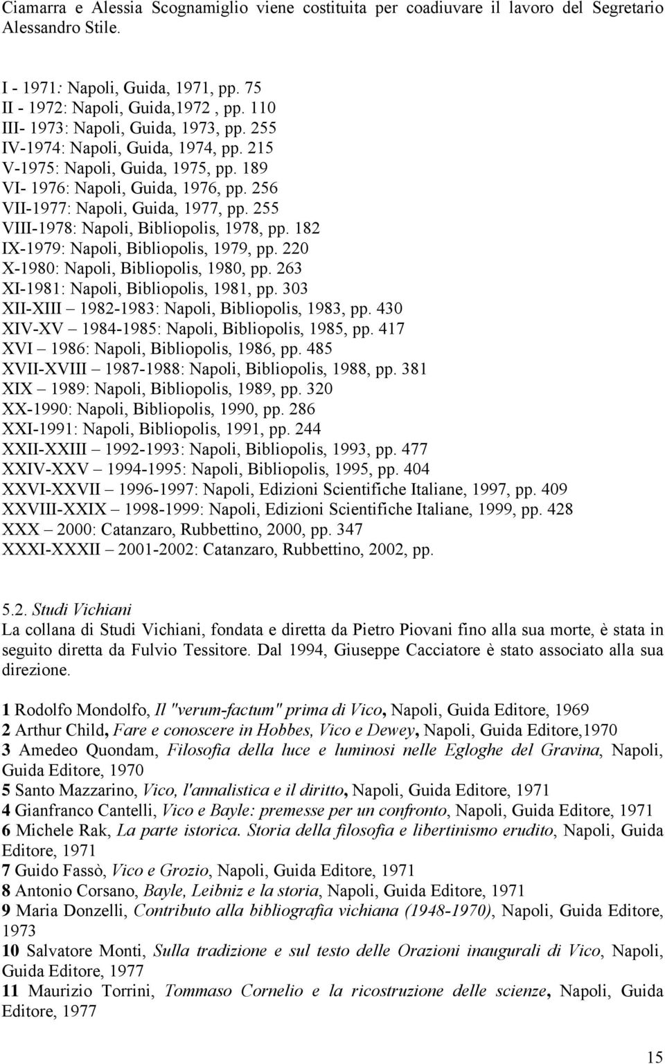 255 VIII-1978: Napoli, Bibliopolis, 1978, pp. 182 IX-1979: Napoli, Bibliopolis, 1979, pp. 220 X-1980: Napoli, Bibliopolis, 1980, pp. 263 XI-1981: Napoli, Bibliopolis, 1981, pp.