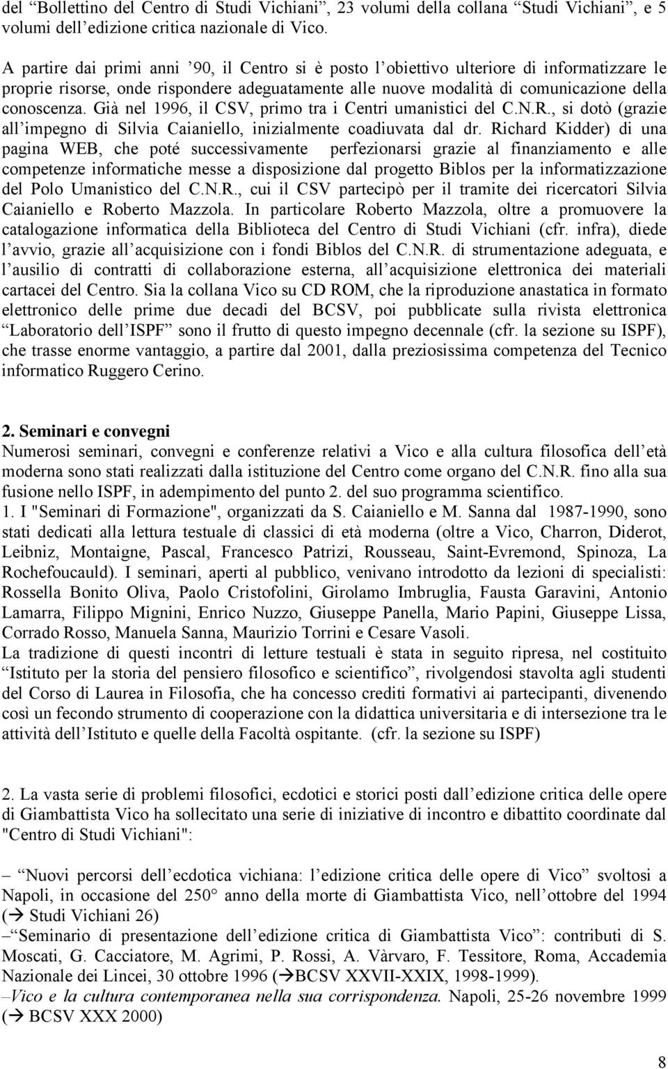 Già nel 1996, il CSV, primo tra i Centri umanistici del C.N.R., si dotò (grazie all impegno di Silvia Caianiello, inizialmente coadiuvata dal dr.