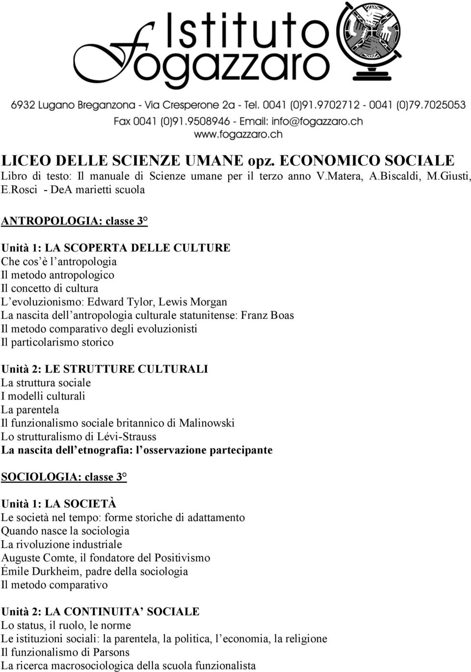 Morgan La nascita dell antropologia culturale statunitense: Franz Boas Il metodo comparativo degli evoluzionisti Il particolarismo storico Unità 2: LE STRUTTURE CULTURALI La struttura sociale I