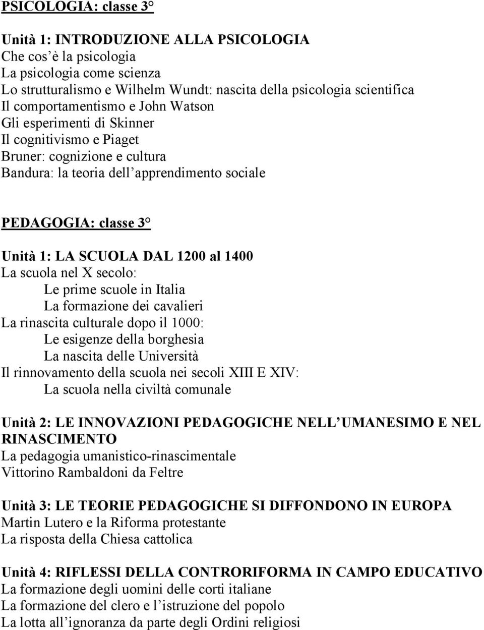 DAL 1200 al 1400 La scuola nel X secolo: Le prime scuole in Italia La formazione dei cavalieri La rinascita culturale dopo il 1000: Le esigenze della borghesia La nascita delle Università Il