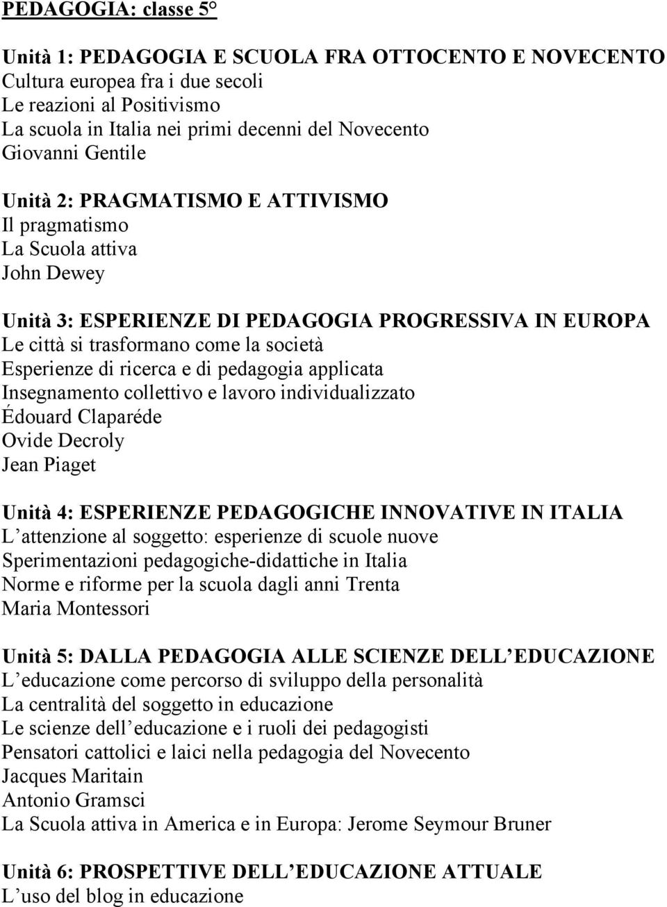 ricerca e di pedagogia applicata Insegnamento collettivo e lavoro individualizzato Édouard Claparéde Ovide Decroly Jean Piaget Unità 4: ESPERIENZE PEDAGOGICHE INNOVATIVE IN ITALIA L attenzione al