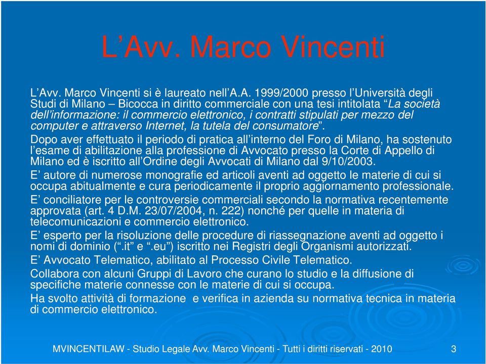 Dopo aver effettuato il periodo di pratica all interno del Foro di Milano, ha sostenuto l esame di abilitazione alla professione di Avvocato presso la Corte di Appello di Milano ed è iscritto all